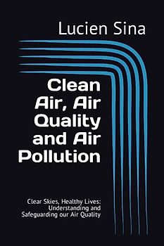 Clean Air, Air Quality and Air Pollution: Clear Skies, Healthy Lives: Understanding and Safeguarding our Air Quality