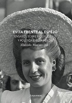 Evita frente al espejo : ensayos sobre moda, estilo y política en Eva Perón