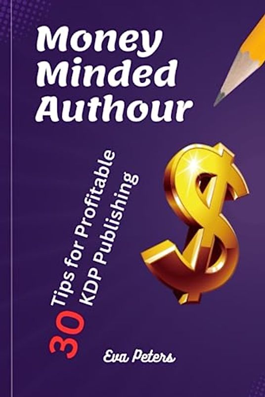 Money-Minded Author: 30 Tips for Profitable KDP Publishing