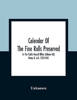 Calendar Of The Fine Rolls Preserved In The Public Record Office (Volume Xix) Henry Vi. A.D. 1352-1461