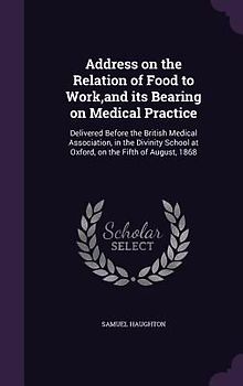 Address on the Relation of Food to Work, and its Bearing on Medical Practice