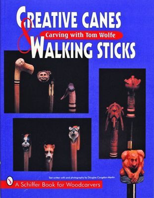 Creative Canes and Walking Sticks (Schiffer Book for Woodcarvers) - Wolfe, Tom