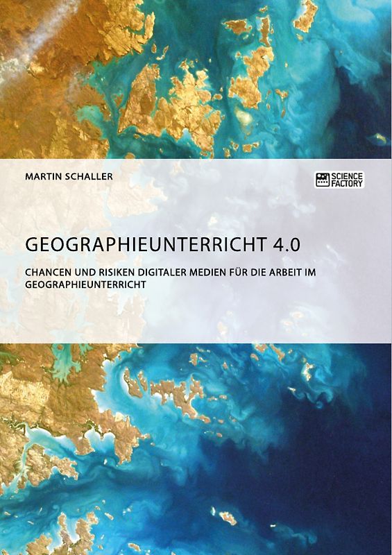 Geographieunterricht 4.0: Chancen und Risiken digitaler Medien für die Arbeit im Geographieunterricht