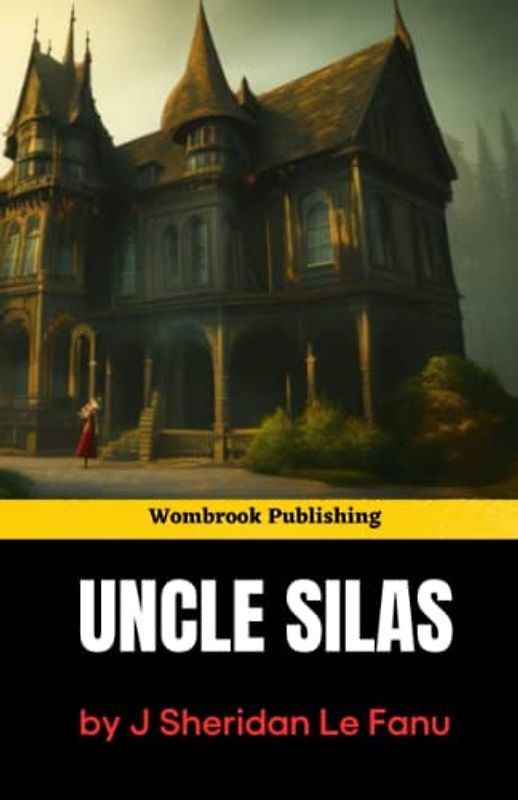 Uncle Silas: A Tale of Mystery and Deception (Annotated)