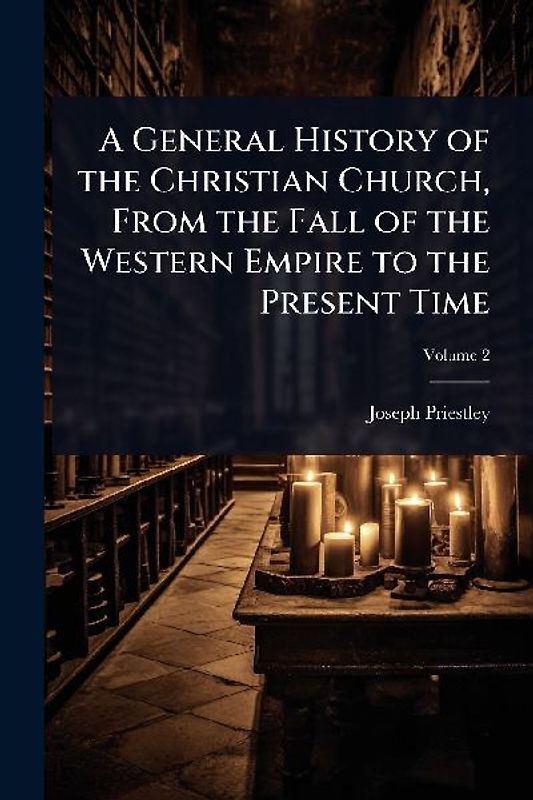 A General History of the Christian Church, From the Fall of the Western Empire to the Present Time
