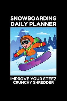 SNOWBOARDING DAILY PLANNER - IMPROVE YOUR STEEZ: IMPROVE YOUR SNOWBOARDING SKILLS - TRAIN HOW TO BECOME A BETTER SNOWBOARDER WITH THIS TECHNIQUE