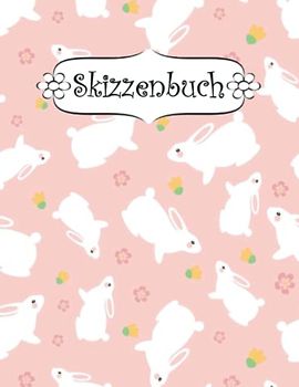 Skizzenbuch: Kaninchen Skizzenbuch-Rohling Seiten zum Zeichnen, Malen, Schreiben, Skizzieren oder Kritzeln für Künstler, Lehrer, Erwachsene, Kinder, Jugendliche .