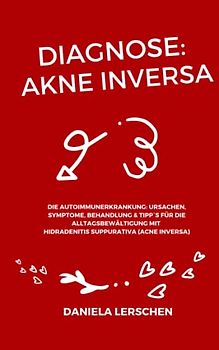 Diagnose: Akne Inversa: Die Autoimmunerkrankung: Ursachen, Symptome, Behandlung & Tipp`s für die Alltagsbewältigung mit Hidradenitis suppurativa (Acne ... Akne Inversa - Viele Wege, ein Ziel)