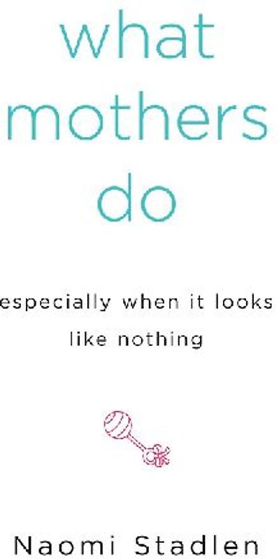 What Mothers Do Especially When It Looks Like Nothing