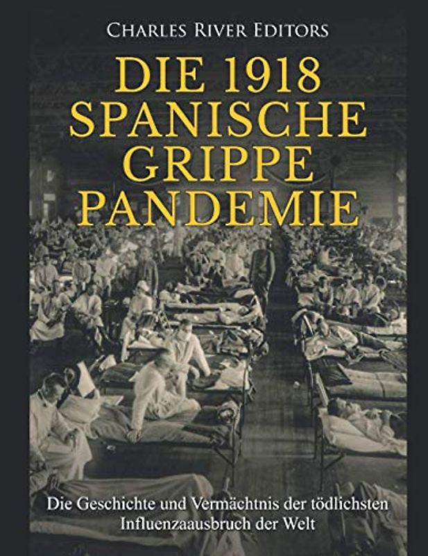Die 1918 Spanische Grippe Pandemie: Die Geschichte und Vermächtnis der tödlichsten Influenzaausbruch der Welt