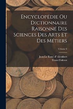 Encyclopédie Ou Dictionnaire Raisonné Des Sciences Des Arts Et Des Métiers; Volume 6