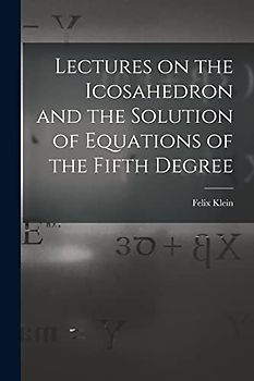 Lectures on the Icosahedron and the Solution of Equations of the Fifth Degree