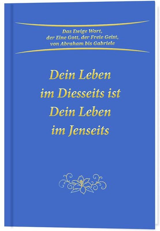 Dein Leben im Diesseits ist Dein Leben im Jenseits