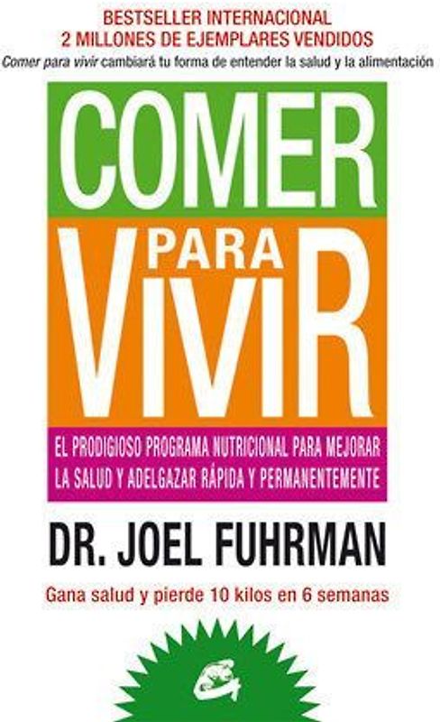 Comer para vivir : el prodigioso programa nutricional para mejorar la salud y adelgazar rápida y permanentemente