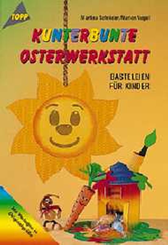 Kunterbunte Osterwerkstatt. Basteleien für Kinder