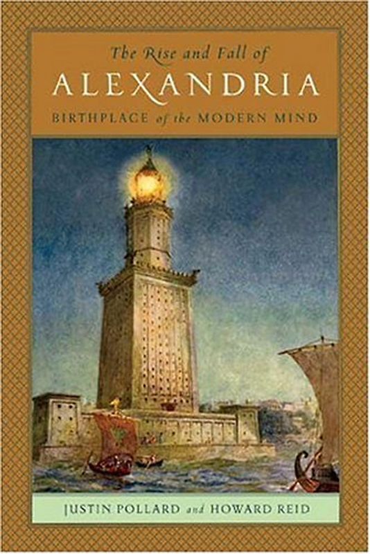 The Rise and Fall of Alexandria: Birthplace of the Modern Mind - Pollard, Justin