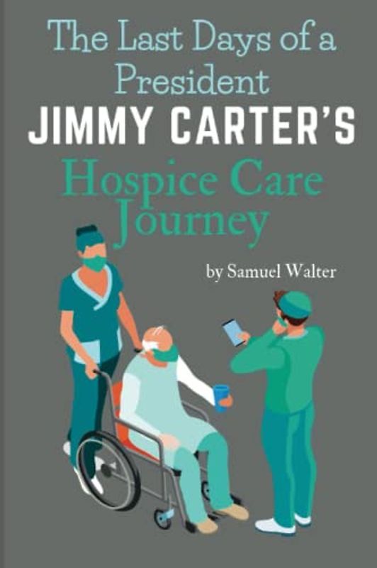 The Last Days of a President: Jimmy Carter's Hospice Care Journey (Legendary Lives: Biographies of Great People Who Shaped Our World, Uncovering the Lives of History's Most Influential People)