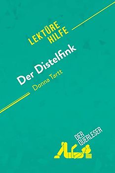 Der Distelfink von Donna Tartt (Lektürehilfe): Detaillierte Zusammenfassung, Personenanalyse und Interpretation