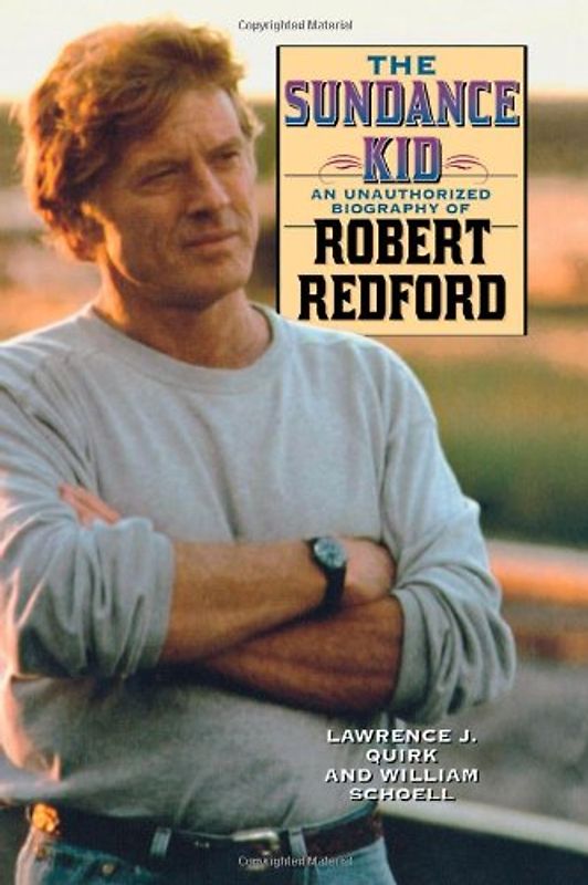 The Sundance Kid: An Unauthorized Biography of Robert Redford: A Biography of Robert Redford - Lawrence J. Quirk