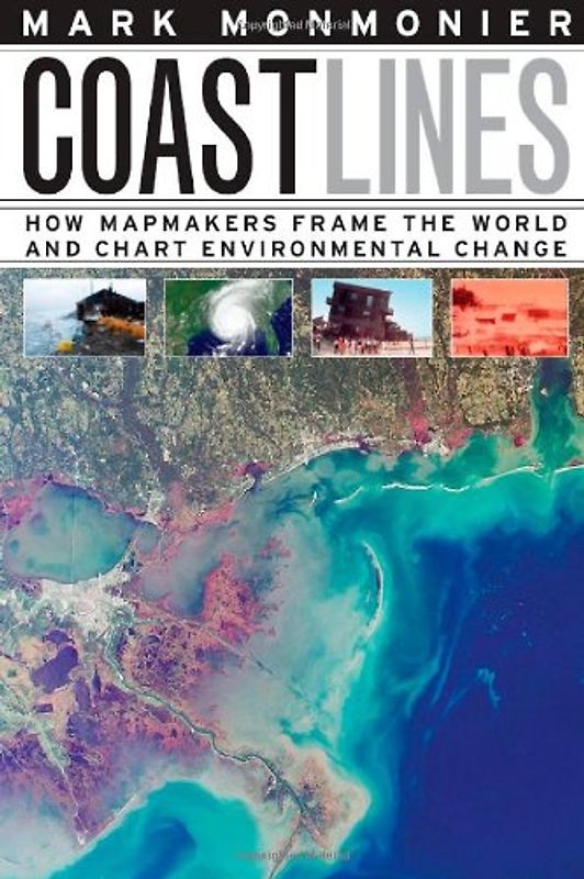 Coast Lines: How Mapmakers Frame the World and Chart Environmental Change - Monmonier, Mark S.