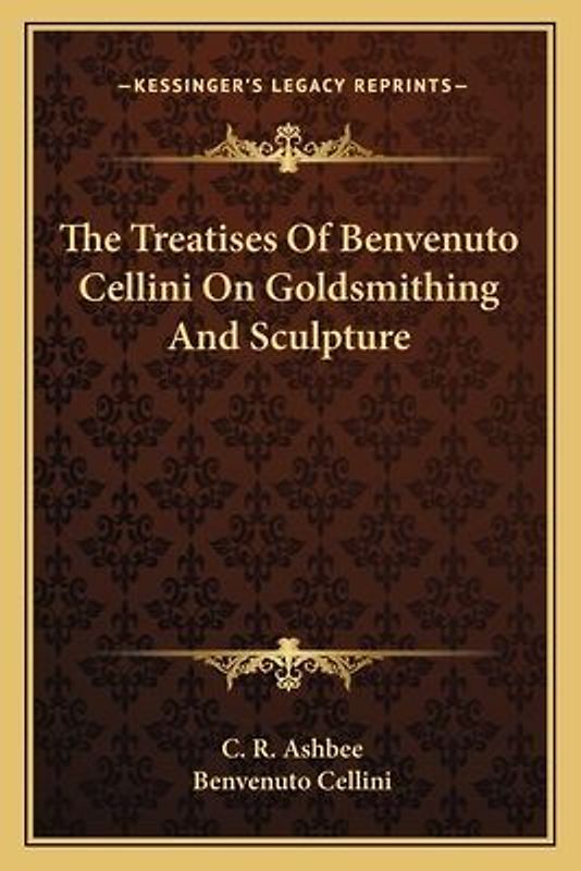 The Treatises of Benvenuto Cellini on Goldsmithing and Sculpture