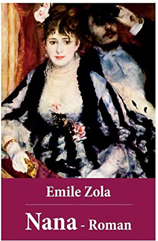 Nana - Roman: Nana gehört zu dem Großwerk der "Rougon-Macquart", die Zola als "Natur- und Sozialgeschichte einer Familie im Zweiten Kaiserreich" - bezeichnet