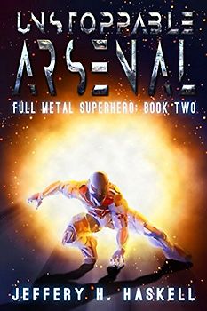 Unstoppable Arsenal (Full Metal Superhero, Band 2)
