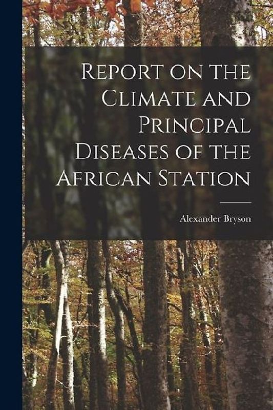 Report on the Climate and Principal Diseases of the African Station