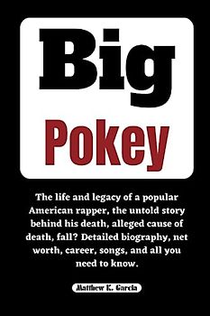BIG POKEY: The life and legacy of a popular American rapper, the untold story behind his death, alleged cause of death, fall? Detailed biography, net ... THE STORIES SHAPING OUR TIME, Band 56)