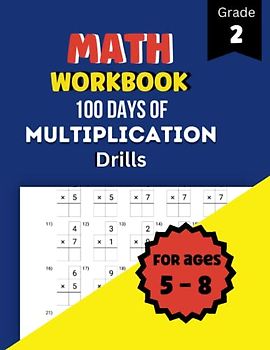 Math Workbook: 100 Days of Multiplication Drills for 5 to 8 Years | Single, Double, and Triple Digits Sums for 2nd Grade Kids