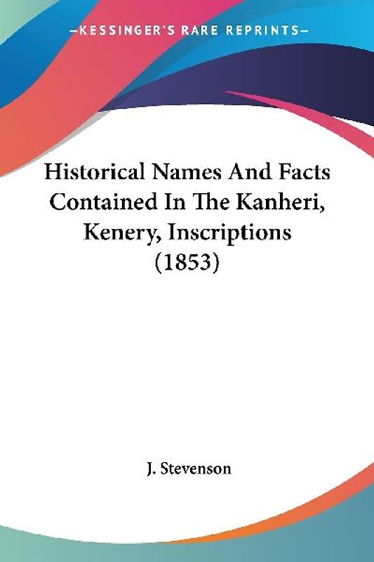 Historical Names And Facts Contained In The Kanheri, Kenery, Inscriptions (1853)