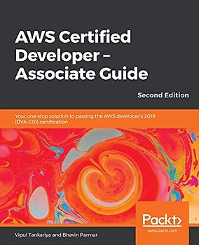 AWS Certified Developer – Associate Guide: Your one-stop solution to passing the AWS developer's 2019 (DVA-C01) certification, 2nd Edition