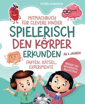 Mitmachbuch für clevere Kinder ab 6 Jahren – spielerisch den Körper erkunden: Mit Fakten, Rätseln & Experimenten das Gesundheitsbewusstsein fördern