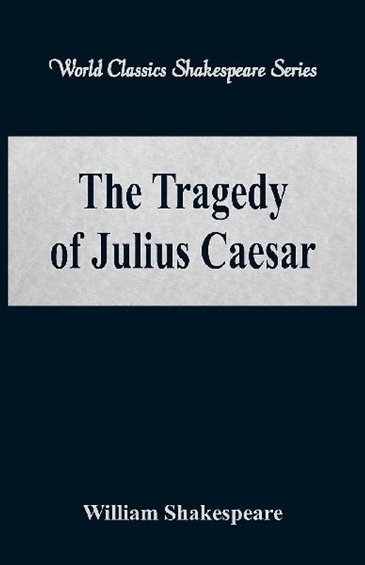 The Tragedy of Julius Caesar (World Classics Shakespeare Series)