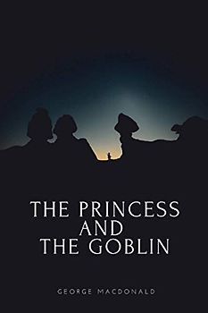 The Princess and the Goblin: With original illustrations