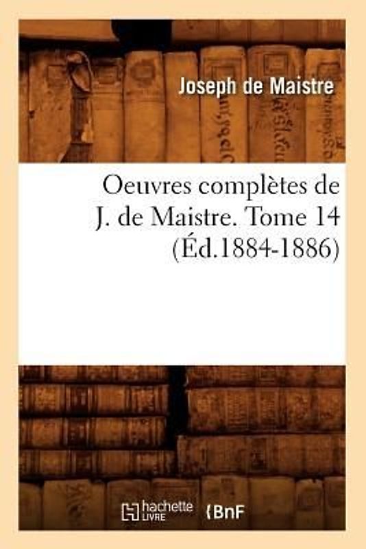 Oeuvres Complètes de J. de Maistre. Tome 14 (Éd.1884-1886)