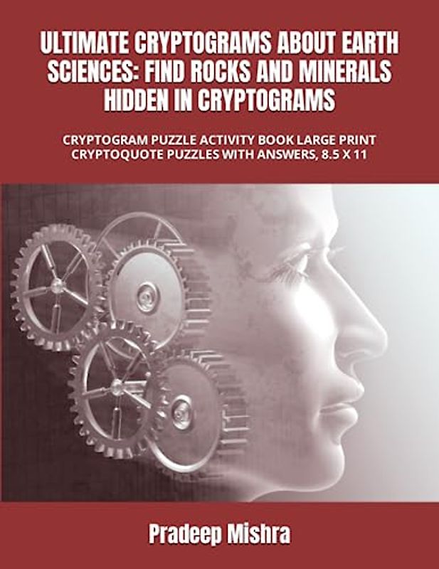ULTIMATE CRYPTOGRAMS ABOUT EARTH SCIENCES: FIND ROCKS AND MINERALS HIDDEN IN CRYPTOGRAMS: CRYPTOGRAM PUZZLE ACTIVITY BOOK LARGE PRINT CRYPTOQUOTE PUZZLES WITH ANSWERS, 8.5 X 11