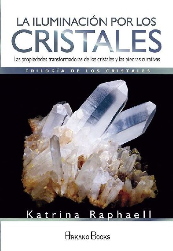 La iluminación por los cristales : las propiedades transformadoras de cristales y piedras curativas