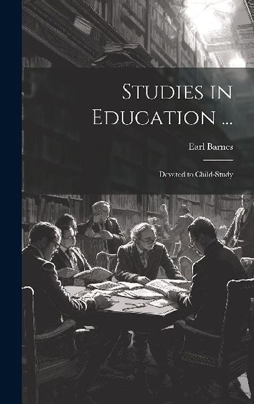 Studies in Education ...: Devoted to Child-Study