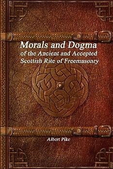 Morals and Dogma of the Ancient and Accepted Scottish Rite of Freemasonry