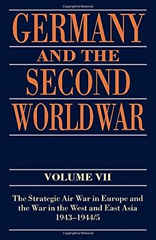 Germany and the Second World War: Volume VII: The Strategic Air War in Europe and the War in the West and East Asia, 1943-1944/5