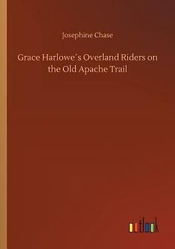 Grace Harlowe´s Overland Riders on the Old Apache Trail