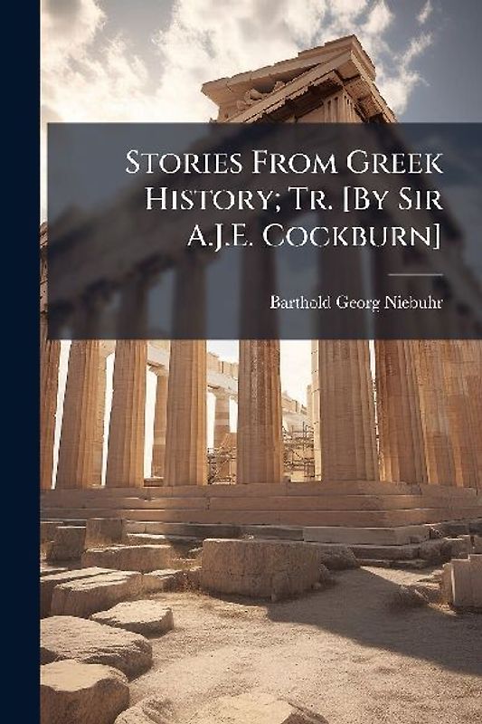 Stories From Greek History; Tr. [By Sir A.J.E. Cockburn]