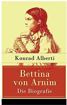 Bettina von Arnim - Die Biografie