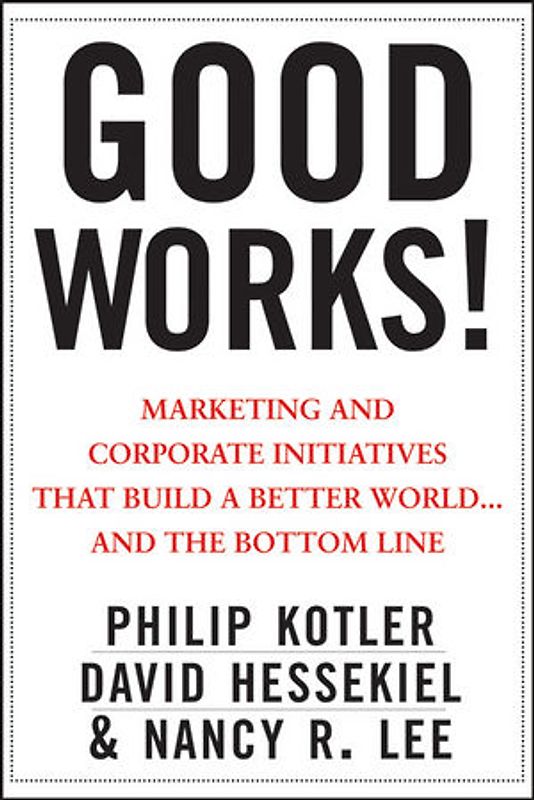 Good Works!. Marketing and Corporate Initiatives that Build a Better World...and the Bottom Line