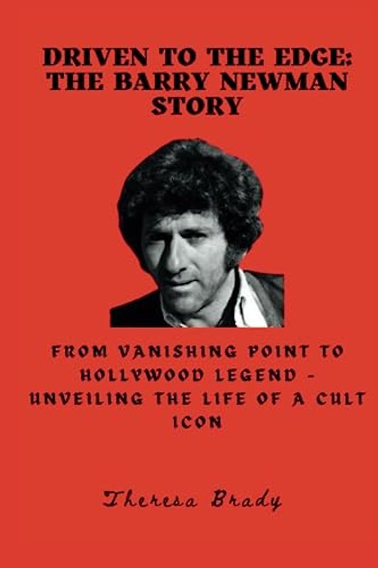 Driven to the Edge: The Barry Newman Story: From Vanishing Point to Hollywood Legend - Unveiling the Life of a Cult Icon (Legends Lost But Not Forgotten, Band 27)