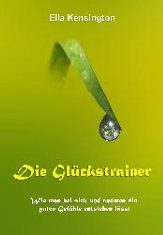 Die Glückstrainer. Wie man bei sich und anderen die guten Gefühle entstehen lässt