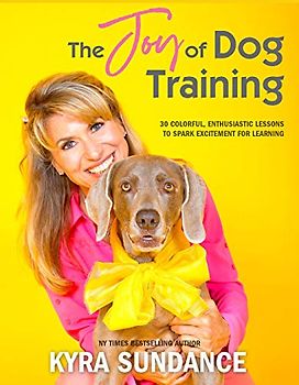 The Joy of Dog Training: 30 Fun, No-Fail Lessons to Raise and Train a Happy, Well-Behaved Dog (Dog Tricks and Training, Band 9)