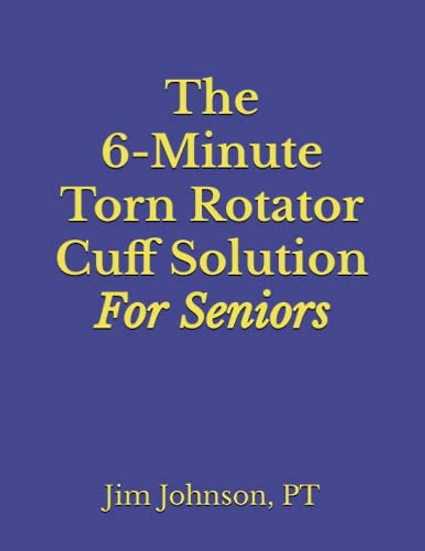 The 6-Minute Torn Rotator Cuff Solution For Seniors