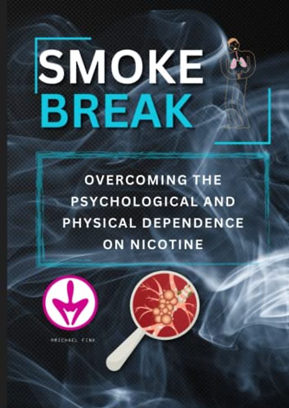 SMOKE BREAK: Overcoming the Psychological and Physical Dependence on Nicotine